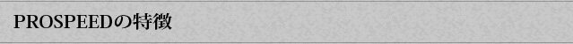 PROSPEEDの特徴