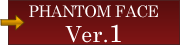 PHANTOM FACE Ver.1