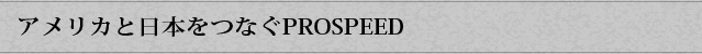 アメリカと日本をつなぐPROSPEED